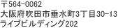 〒564-0062　大阪府吹田市垂水町3丁目30-13ライブビルディング202